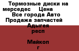 Тормозные диски на мерседес  › Цена ­ 3 000 - Все города Авто » Продажа запчастей   . Адыгея респ.,Майкоп г.